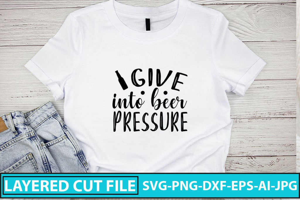 I Give Into Beer Pressure SVG Cut File - So Fontsy