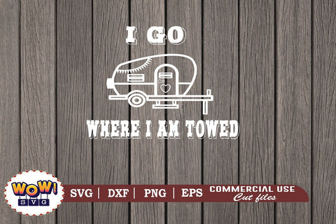 I go where I am towed svg, Camping svg, RV svg, Dxf, Png SVG Wowsvgstudio 