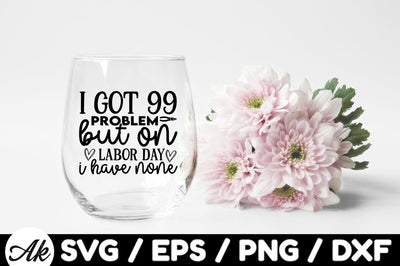 I got 99 problem but on labor day i have none svg SVG akazaddesign 
