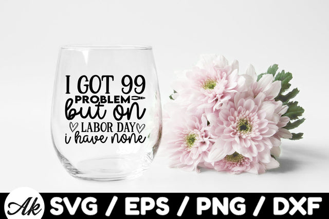 I got 99 problem but on labor day i have none svg SVG akazaddesign 