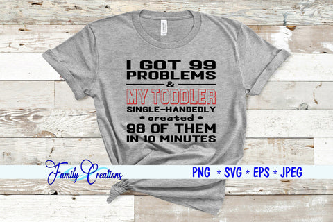 I Got 99 Problems & My Toddler Single-Handedly created 99 of them in 10 Minutes SVG Family Creations 