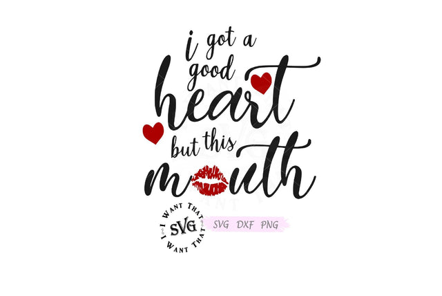 I Got A Good Heart But This Mouth with Red Lips and Hearts SVG I Want That SVG 