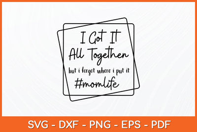 I Got It All Together But If Forgot Where I Put It Svg Design SVG artprintfile 