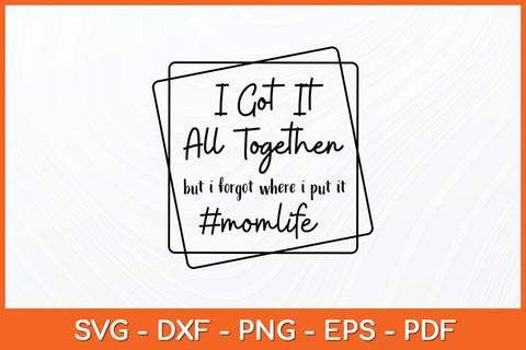 I Got It All Together But If Forgot Where I Put It Svg Design SVG artprintfile 