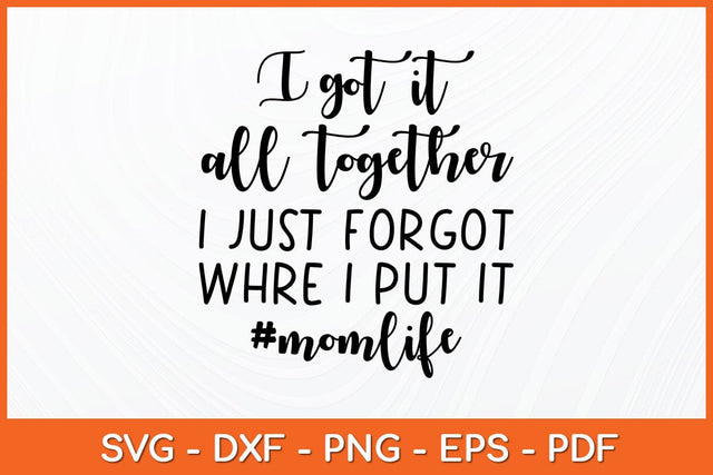 I Got It All Together I Just Forgot Where I Put It Svg Design SVG artprintfile 