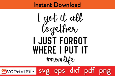 I Got It All Together Mom Life Funny SVG Mothers Day SVG PNG Cricut File SVG SVG Print File 