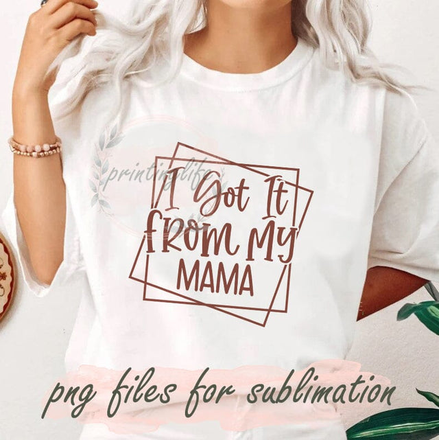 I Got It From My Mama Png, Mother's Day Png, Mama Sublimation Design, Western Png, Mom Png, Gift for Mom, Mother's Day Gifts, Mama Sublimation Sublimation PrintingLife 