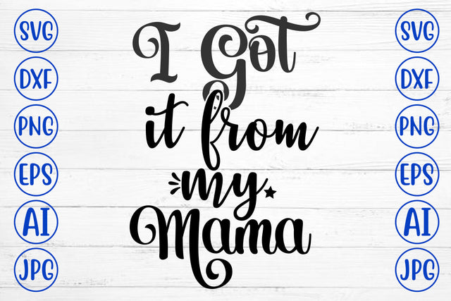 I Got It From My Mama SVG Cut File SVG Syaman 