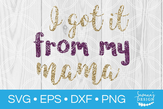 I Got It From My Mama SVG SavanasDesign 