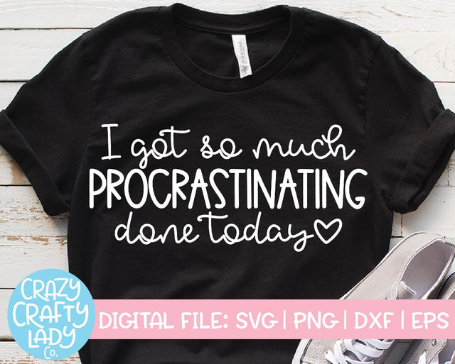 I Got So Much Procrastinating Done Today | Funny SVG Cut File SVG Crazy Crafty Lady Co. 