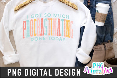 I Got So Much Procrastinating Done Today png - Funny png - Print File - Funny Sublimation Design - Sarcastic png - Digital Download Sublimation Svg Cuttables 