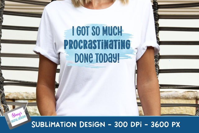 I Got So Much Procrastinating Done Today Sublimation Design Sublimation Stacy's Digital Designs 