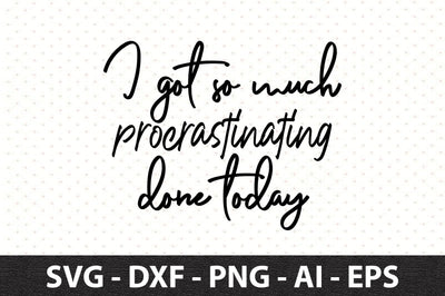 I got so much procrastinating done today svg SVG orpitasn 