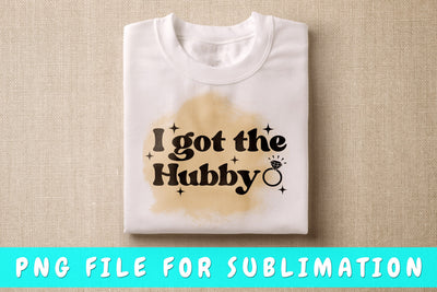 I Got The Hubby PNG, Bachelorette Party Design For Sublimation Sublimation HappyDesignStudio 