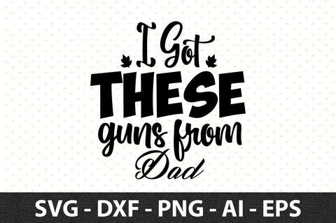 I Got These Guns from Dad svg SVG orpitasn 