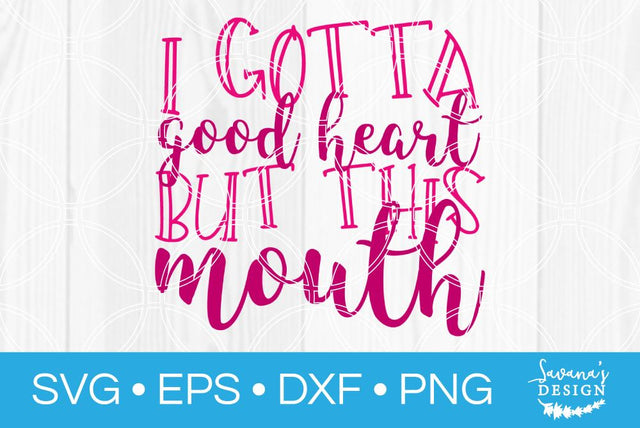 I Gotta Good Heart But This Mouth SVG SavanasDesign 