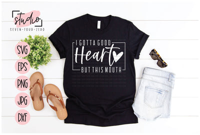 I Gotta Good Heart But This Mouth SVG Studio Seven-Four-Zero 