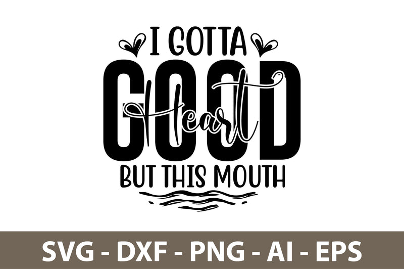 I Gotta Good Heart But This Mouth svg SVG nirmal108roy 