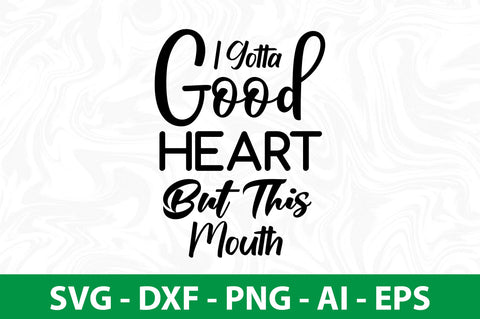I Gotta Good Heart But This Mouth svg SVG nirmal108roy 