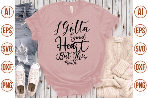 I Gotta Good Heart But This Mouth svg SVG nirmal108roy 