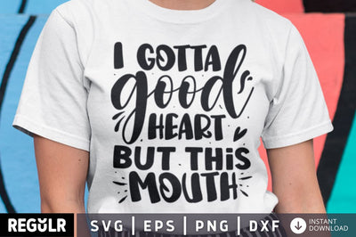 I gotta good heart but this mouth SVG SVG Regulrcrative 