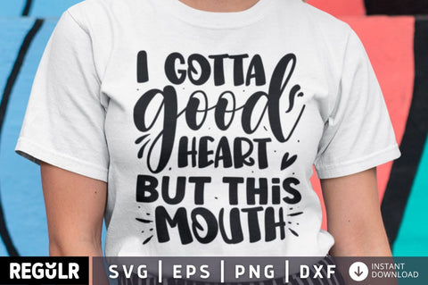 I gotta good heart but this mouth SVG SVG Regulrcrative 