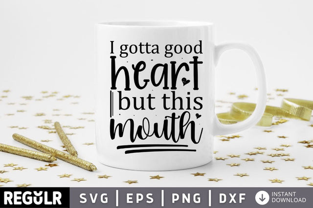 I gotta good heart but this mouth SVG SVG Regulrcrative 