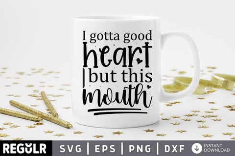 I gotta good heart but this mouth SVG SVG Regulrcrative 