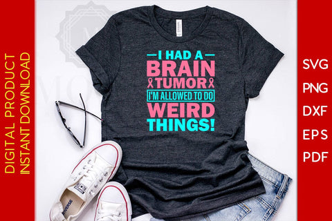 I Had A Brain Tumor I'm Allowed To Do Weird Things SVG PNG PDF Cut File SVG Creativedesigntee 