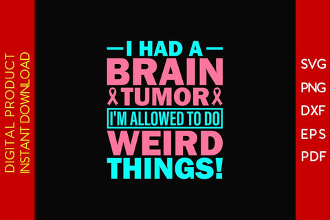 I Had A Brain Tumor I'm Allowed To Do Weird Things SVG PNG PDF Cut File SVG Creativedesigntee 