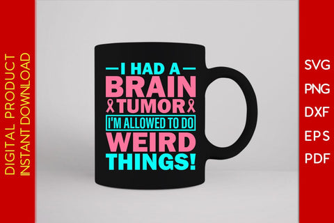 I Had A Brain Tumor I'm Allowed To Do Weird Things SVG PNG PDF Cut File SVG Creativedesigntee 