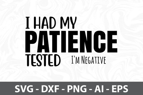 I had my PATIENCE tested I'm Negative svg SVG orpitasn 