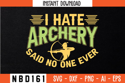 I HATE ARCHERY SAID NO ONE EVER Svg Design SVG Nbd161 