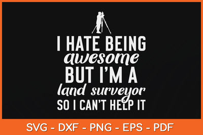 I Hate Being Awesome But I’m A Land Surveyor Svg Design SVG artprintfile 