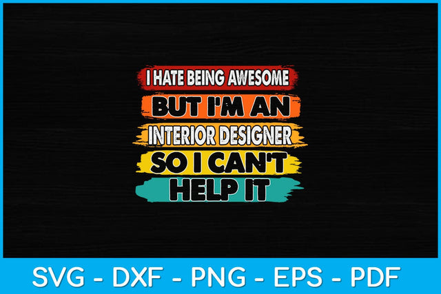 I Hate Being Awesome But I'm An Interior So I Can't Help It Svg Design SVG artprintfile 