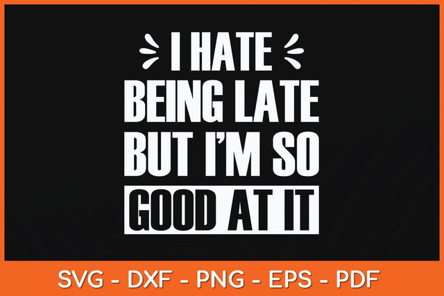 I Hate Being Late But I'm So Good At It Funny Svg Cutting File SVG artprintfile 