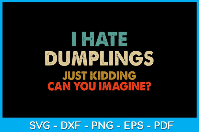I Hate Dumplings Just Kidding Can You Imagine SVG PNG PDF Cut File SVG Creativedesigntee 