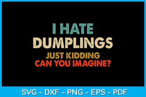 I Hate Dumplings Just Kidding Can You Imagine SVG PNG PDF Cut File SVG Creativedesigntee 