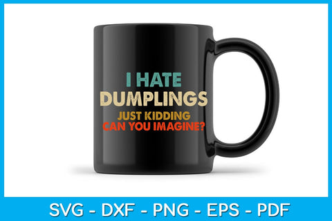 I Hate Dumplings Just Kidding Can You Imagine SVG PNG PDF Cut File SVG Creativedesigntee 