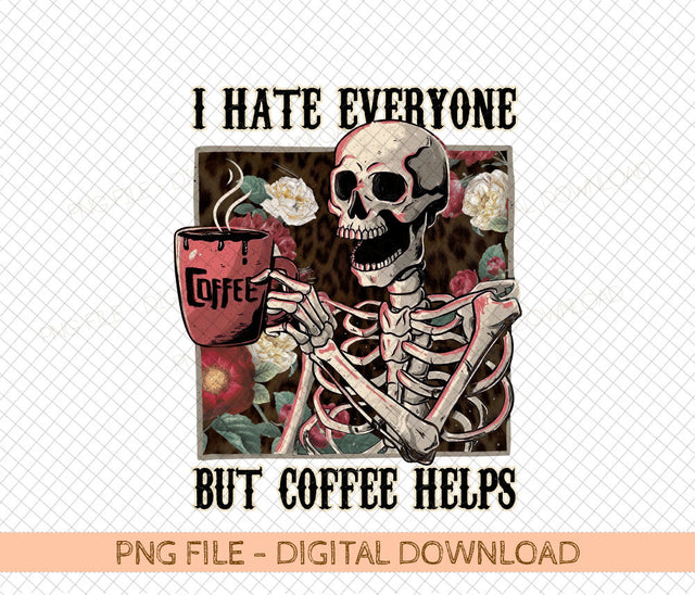 I Hate Everyone But Coffee Helps Skeleton Flower Popular Best Seller Digital, PNG Sublimation Design Sublimation DiamondDesign 