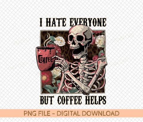 I Hate Everyone But Coffee Helps Skeleton Flower Popular Best Seller Digital, PNG Sublimation Design Sublimation DiamondDesign 