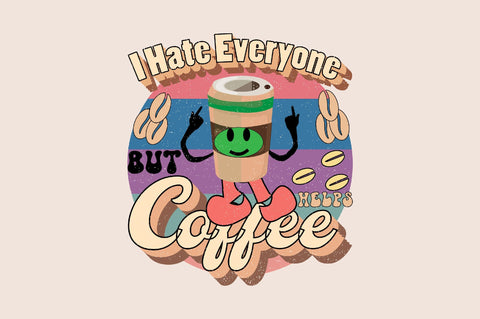 I Hate Everyone but Coffee helps Sublimation SVGArt 