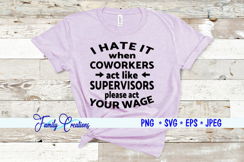 I Hate It When Coworkers Act Like Supervisors please act your wage SVG Family Creations 