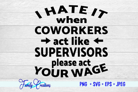 I Hate It When Coworkers Act Like Supervisors please act your wage SVG Family Creations 