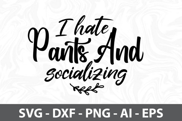 I hate pants and socializing svg SVG orpitasn 
