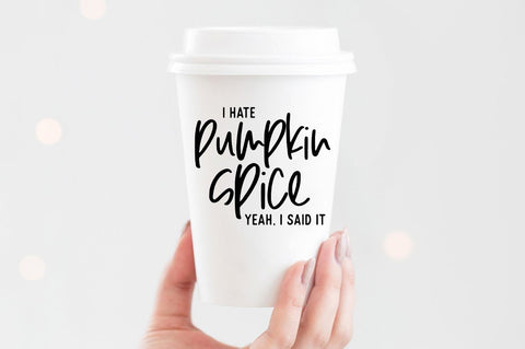 I Hate Pumpkin Spice. Yeah, I Said It - svg SVG Simply Cutz 