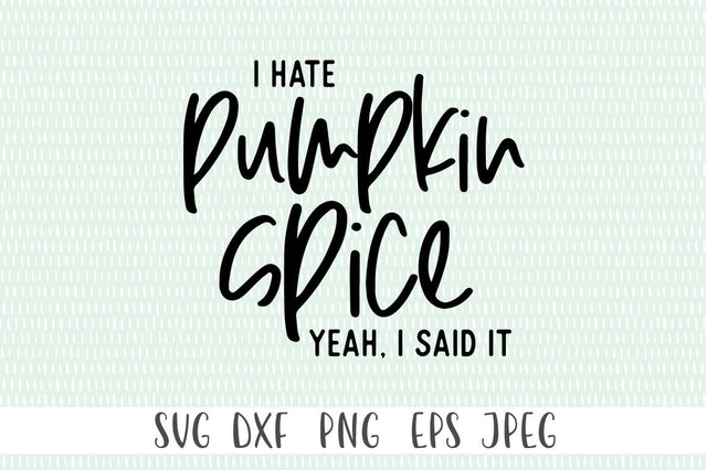 I Hate Pumpkin Spice. Yeah, I Said It - svg SVG Simply Cutz 