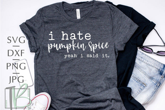 I Hate Pumpkin Spice, Yeah I Said It SVG SVG TB Designs 