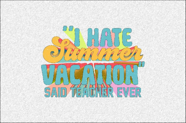 I Hate Summer Vacation Said teacher ever Sublimation SVGArt 