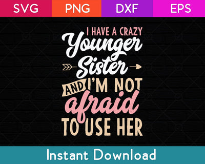 I Have A Crazy Younger Sister & I'm Not Afraid To Use Her Svg Design SVG artprintfile 